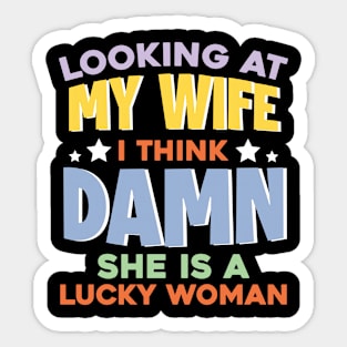 locking at My Wife I think Damn She Is A Lucky Women Gift For Wife Husband Sticker